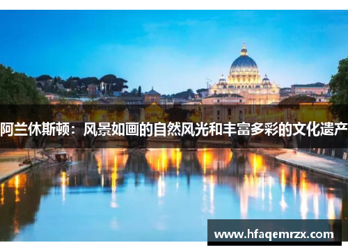 阿兰休斯顿：风景如画的自然风光和丰富多彩的文化遗产